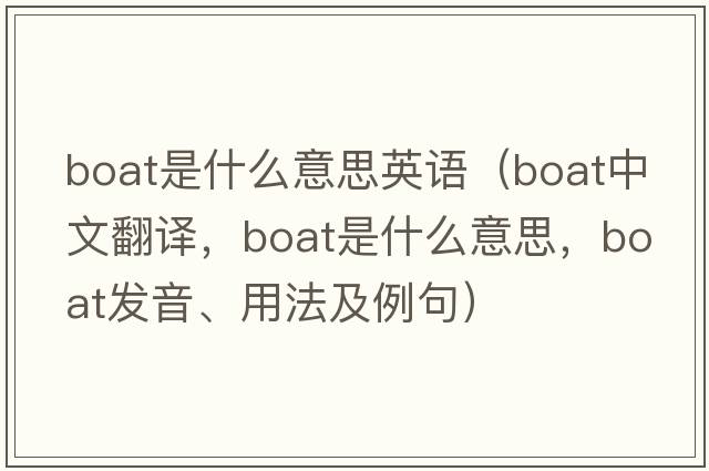 boat是什么意思英語(yǔ)（boat中文翻譯，boat是什么意思，boat發(fā)音、用法及例句）