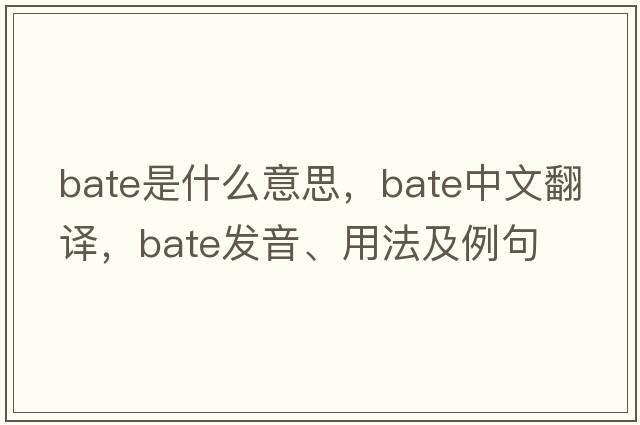 bate是什么意思，bate中文翻譯，bate發(fā)音、用法及例句