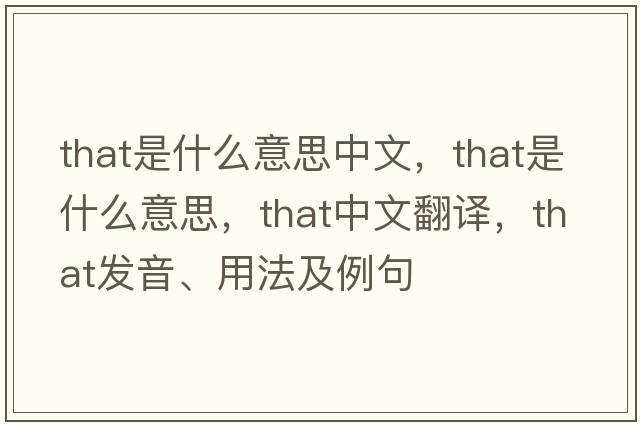 that是什么意思中文，that是什么意思，that中文翻譯，that發(fā)音、用法及例句