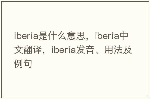 iberia是什么意思，iberia中文翻譯，iberia發(fā)音、用法及例句