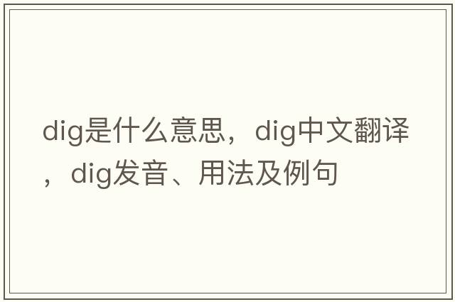 dig是什么意思，dig中文翻譯，dig發(fā)音、用法及例句