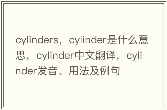 cylinders，cylinder是什么意思，cylinder中文翻譯，cylinder發(fā)音、用法及例句