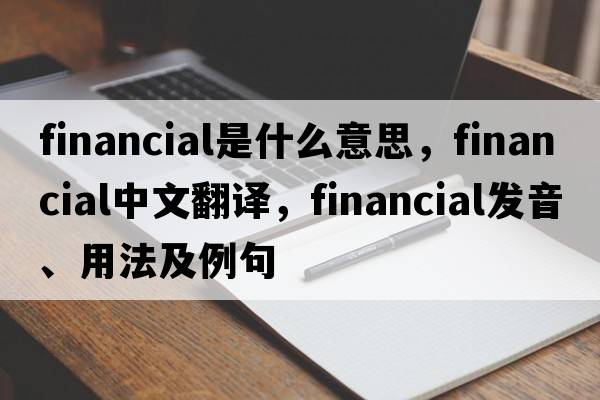 financial是什么意思，financial中文翻譯，financial發(fā)音、用法及例句