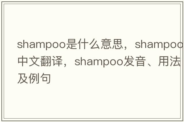 shampoo是什么意思，shampoo中文翻譯，shampoo發(fā)音、用法及例句