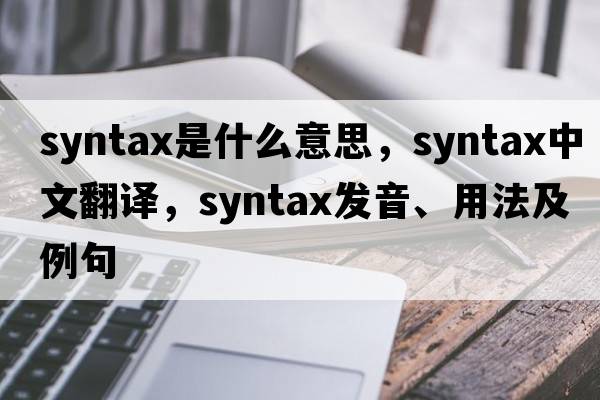 syntax是什么意思，syntax中文翻譯，syntax發(fā)音、用法及例句