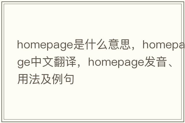 homepage是什么意思，homepage中文翻譯，homepage發(fā)音、用法及例句