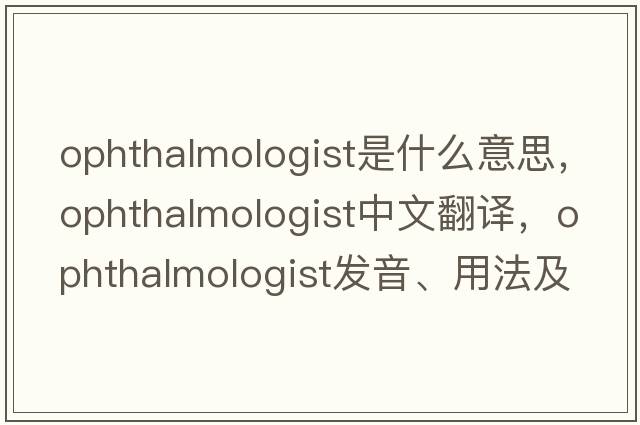 ophthalmologist是什么意思，ophthalmologist中文翻譯，ophthalmologist發(fā)音、用法及例句