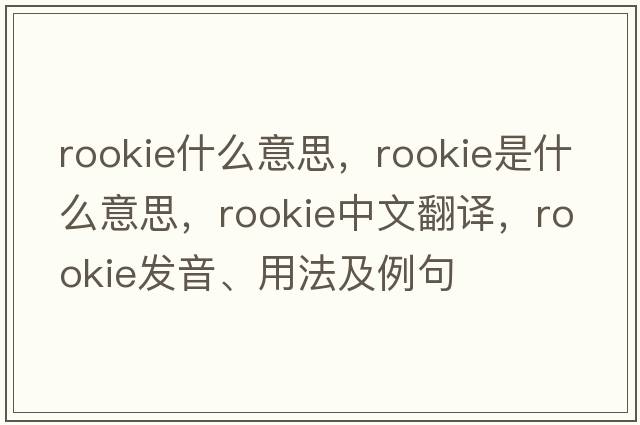 rookie什么意思，rookie是什么意思，rookie中文翻譯，rookie發(fā)音、用法及例句