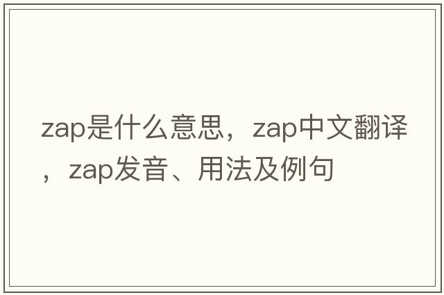 zap是什么意思，zap中文翻譯，zap發(fā)音、用法及例句