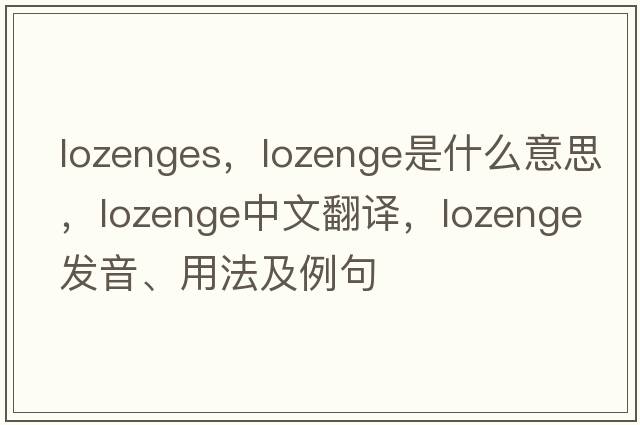 lozenges，lozenge是什么意思，lozenge中文翻譯，lozenge發(fā)音、用法及例句