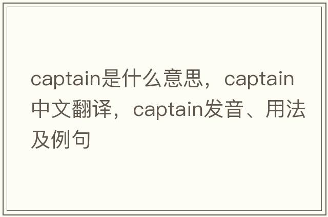 captain是什么意思，captain中文翻譯，captain發(fā)音、用法及例句