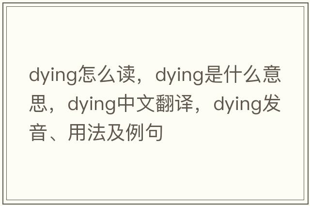 dying怎么讀，dying是什么意思，dying中文翻譯，dying發(fā)音、用法及例句