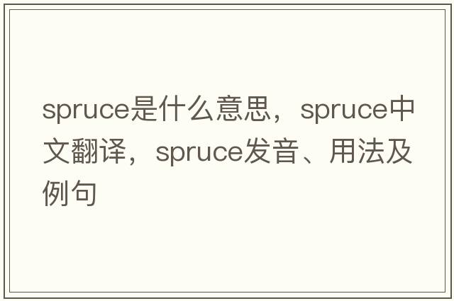 spruce是什么意思，spruce中文翻譯，spruce發(fā)音、用法及例句