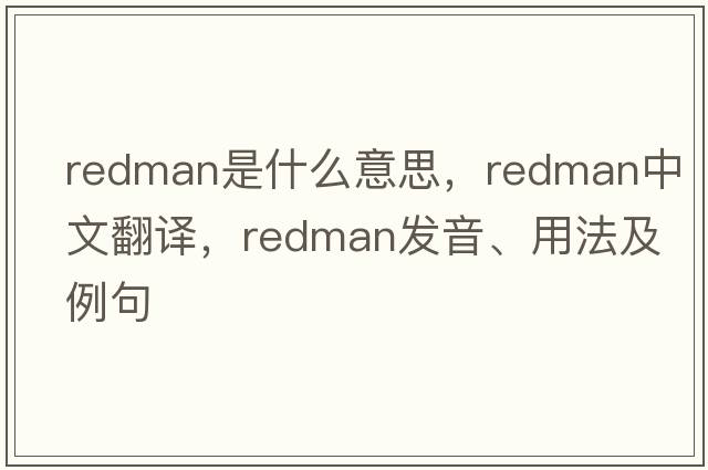 Redman是什么意思，Redman中文翻譯，Redman發(fā)音、用法及例句