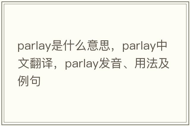 parlay是什么意思，parlay中文翻譯，parlay發(fā)音、用法及例句