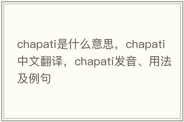 chapati是什么意思，chapati中文翻譯，chapati發(fā)音、用法及例句