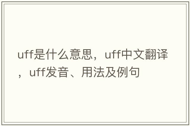 UFF是什么意思，UFF中文翻譯，UFF發(fā)音、用法及例句