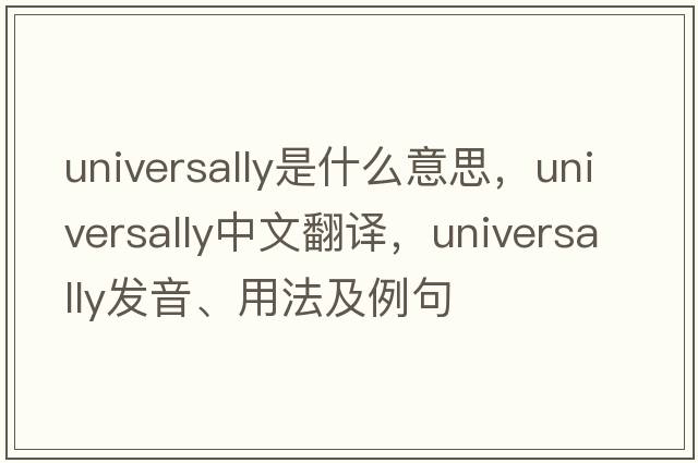 universally是什么意思，universally中文翻譯，universally發(fā)音、用法及例句