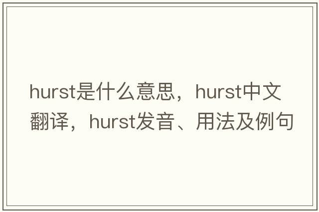hurst是什么意思，hurst中文翻譯，hurst發(fā)音、用法及例句