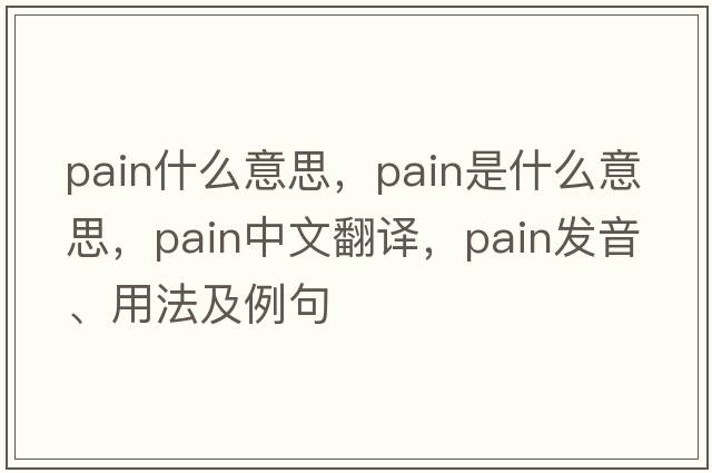 pain什么意思，pain是什么意思，pain中文翻譯，pain發(fā)音、用法及例句