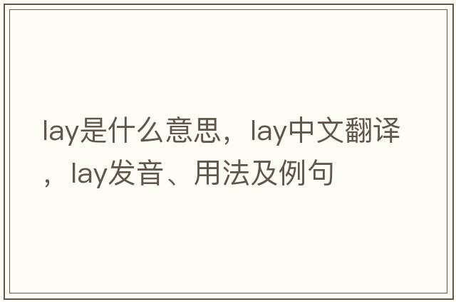 lay是什么意思，lay中文翻譯，lay發(fā)音、用法及例句