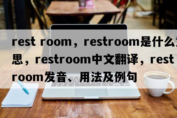 rest room，restroom是什么意思，restroom中文翻譯，restroom發(fā)音、用法及例句