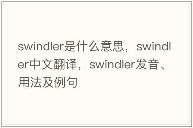 swindler是什么意思，swindler中文翻譯，swindler發(fā)音、用法及例句