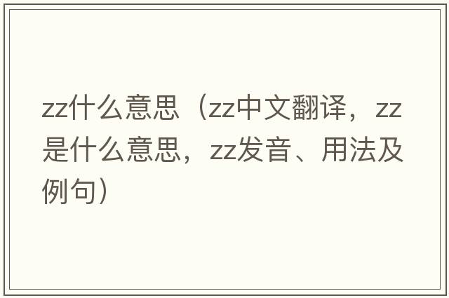 zz什么意思（zz中文翻譯，zz是什么意思，zz發(fā)音、用法及例句）