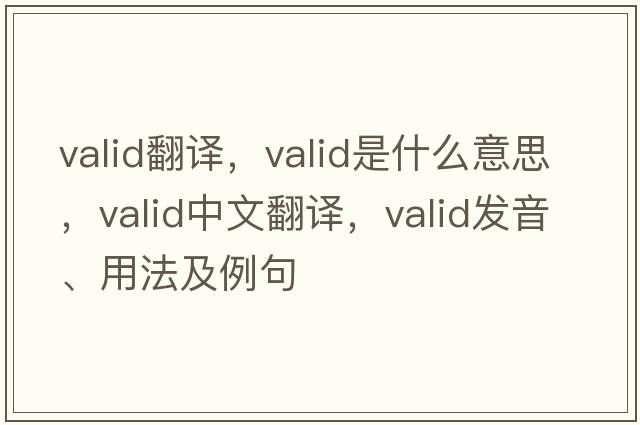 valid翻譯，valid是什么意思，valid中文翻譯，valid發(fā)音、用法及例句