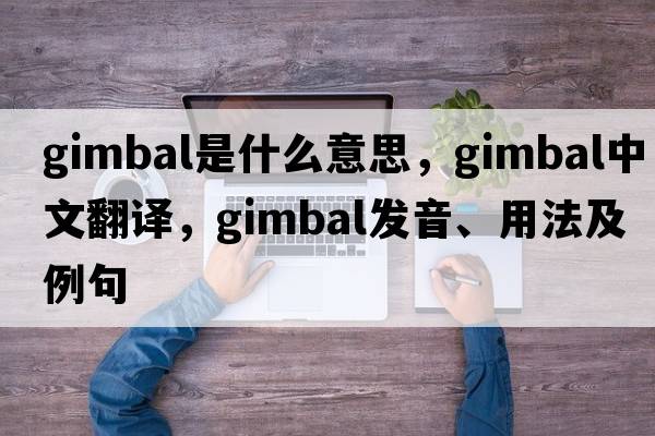 gimbal是什么意思，gimbal中文翻譯，gimbal發(fā)音、用法及例句