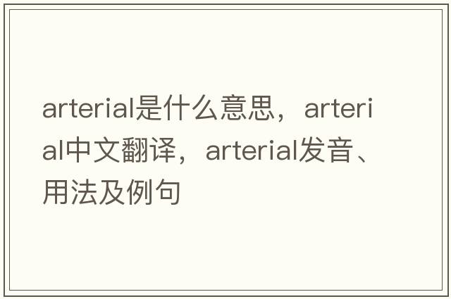 arterial是什么意思，arterial中文翻譯，arterial發(fā)音、用法及例句