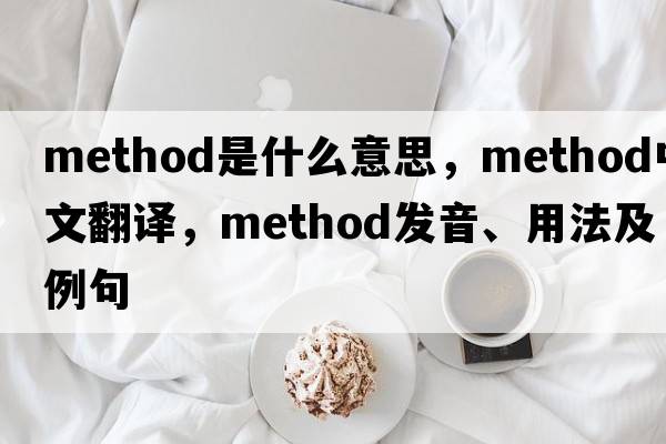 method是什么意思，method中文翻譯，method發(fā)音、用法及例句