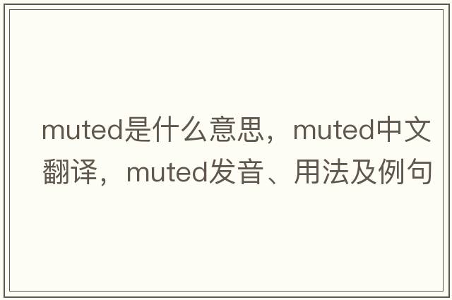 muted是什么意思，muted中文翻譯，muted發(fā)音、用法及例句