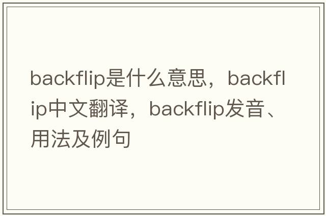 backflip是什么意思，backflip中文翻譯，backflip發(fā)音、用法及例句