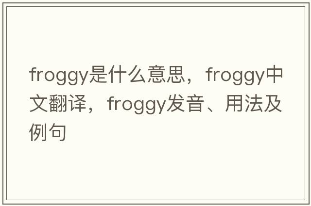 froggy是什么意思，froggy中文翻譯，froggy發(fā)音、用法及例句
