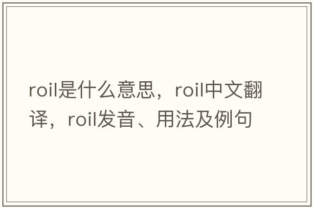 roil是什么意思，roil中文翻譯，roil發(fā)音、用法及例句