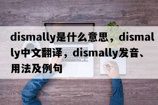 dismally是什么意思，dismally中文翻譯，dismally發(fā)音、用法及例句