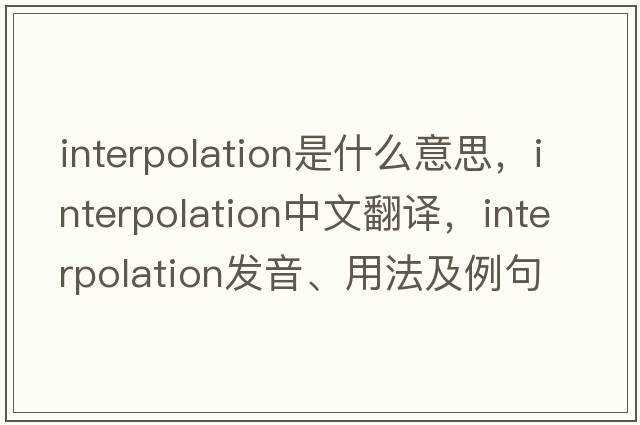 interpolation是什么意思，interpolation中文翻譯，interpolation發(fā)音、用法及例句