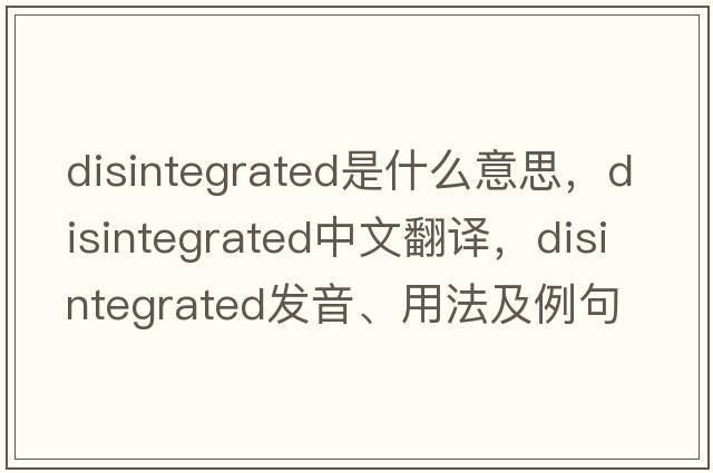 disintegrated是什么意思，disintegrated中文翻譯，disintegrated發(fā)音、用法及例句