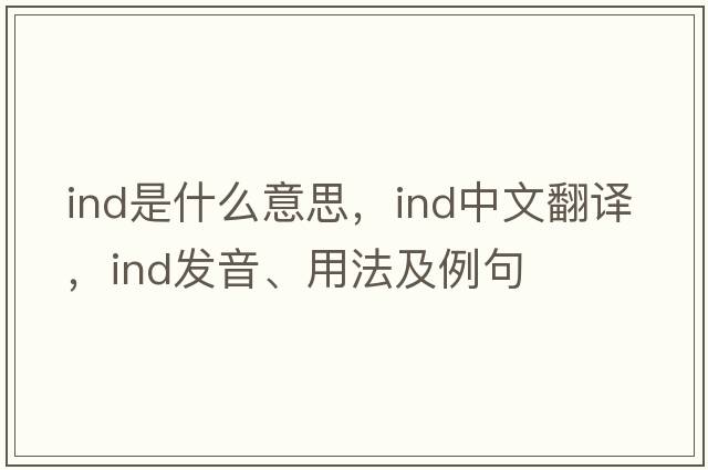 ind是什么意思，ind中文翻譯，ind發(fā)音、用法及例句