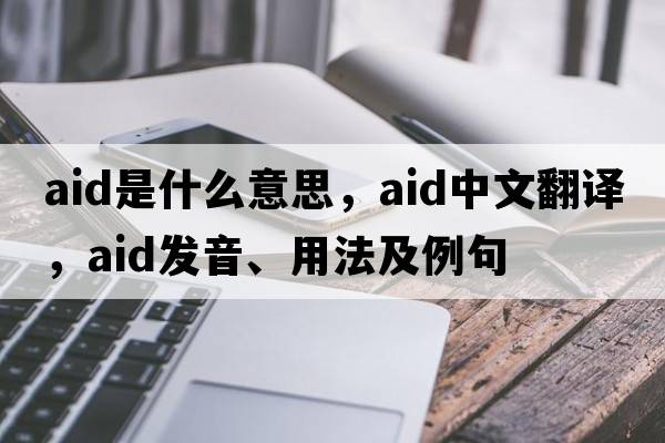 aid是什么意思，aid中文翻譯，aid發(fā)音、用法及例句