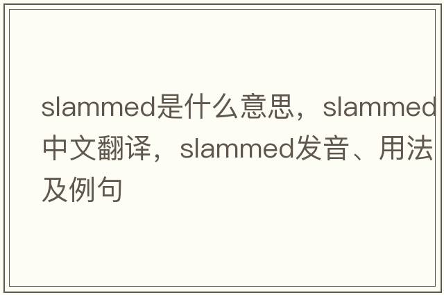 slammed是什么意思，slammed中文翻譯，slammed發(fā)音、用法及例句