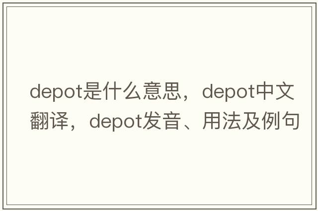 depot是什么意思，depot中文翻譯，depot發(fā)音、用法及例句
