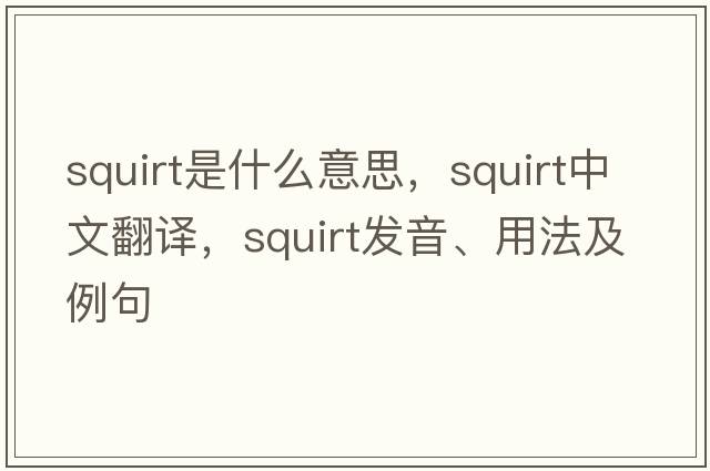 squirt是什么意思，squirt中文翻譯，squirt發(fā)音、用法及例句