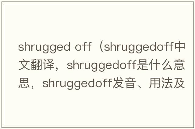 shrugged off（shruggedoff中文翻譯，shruggedoff是什么意思，shruggedoff發(fā)音、用法及例句）