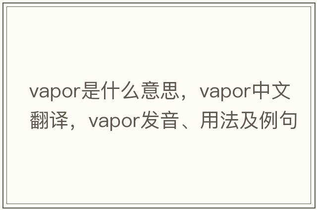 vapor是什么意思，vapor中文翻譯，vapor發(fā)音、用法及例句