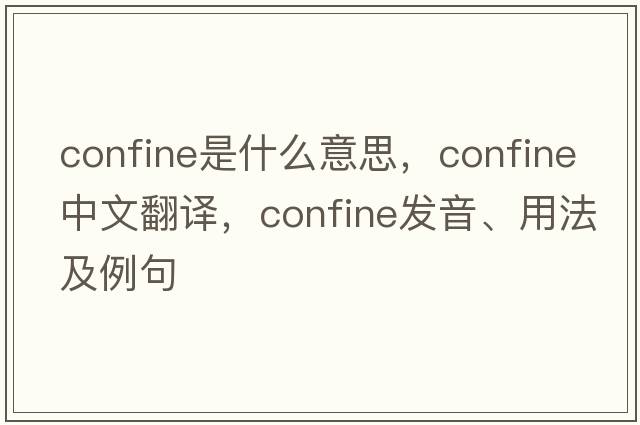 confine是什么意思，confine中文翻譯，confine發(fā)音、用法及例句