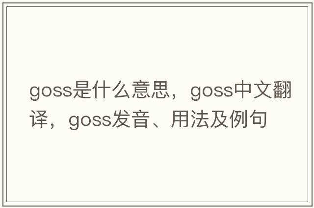 Goss是什么意思，Goss中文翻譯，Goss發(fā)音、用法及例句