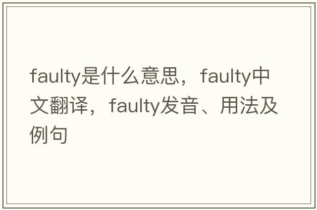 faulty是什么意思，faulty中文翻譯，faulty發(fā)音、用法及例句