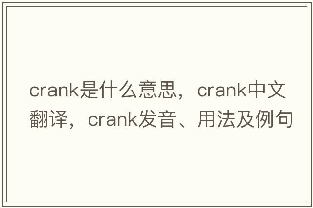 crank是什么意思，crank中文翻譯，crank發(fā)音、用法及例句